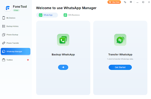 Run FoneTool on your PC > Choose WhatsApp Manager on the FoneTool homepage > Choose WhatsApp Transfer and click the Get Started button