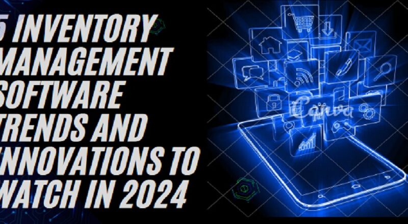 5 inventory management software trends and innovation to watch in 2024